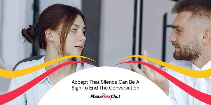 Accept that silence can be a sign of an ending conversation.