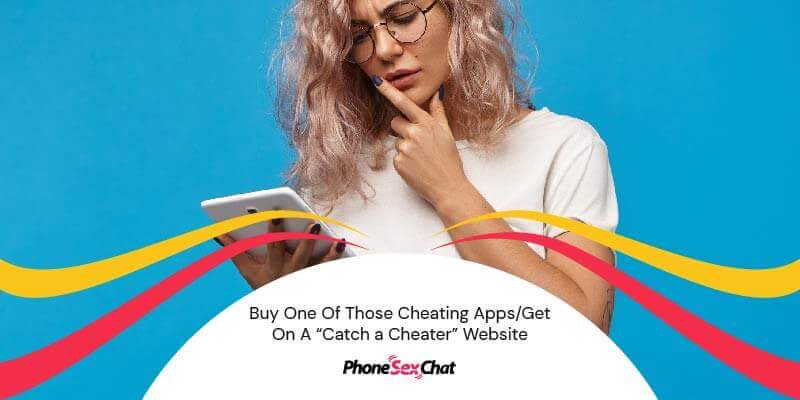 Buy a "catch a cheater" app to find out.