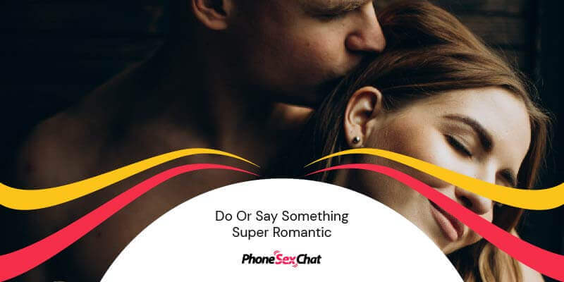Foreplay idea: Say something romantic.