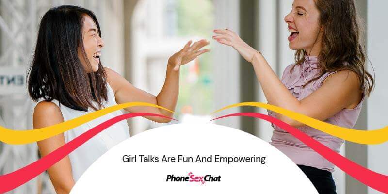 Girl talks are fun and women-empowering.