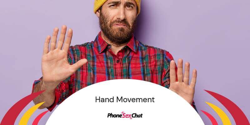 Hand movement.