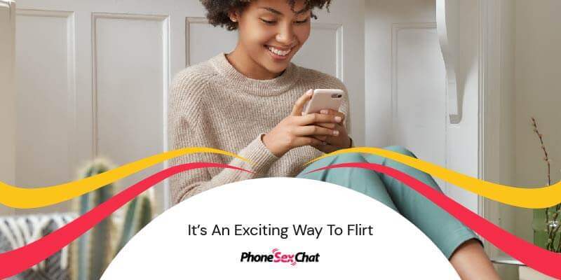 Sexting is perfect for flirting.