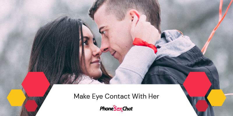 Make eye contact when kissing her.