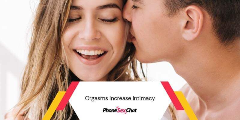 Orgasms help increasing intimacy.