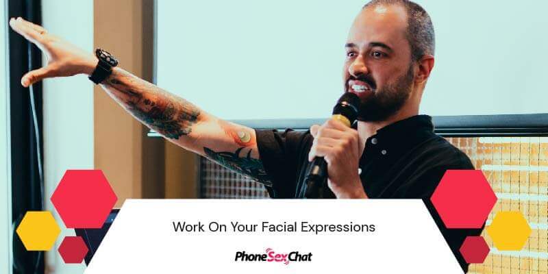 Work on your facial expressions.