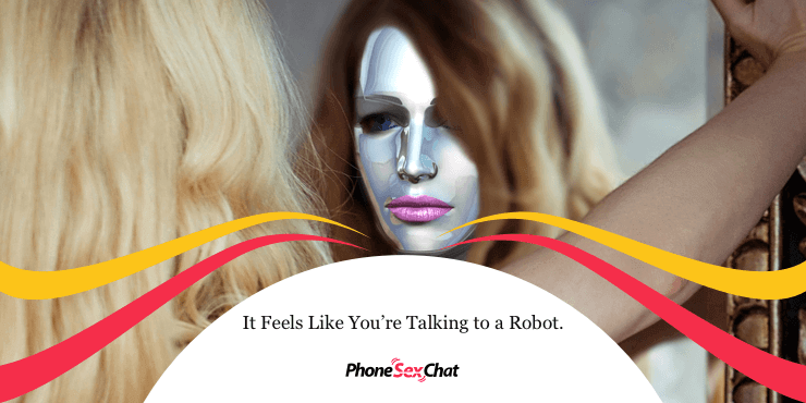 It feels you're talking to a robot.